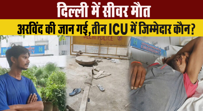 दिल्ली में सीवर मौत: अरविंद की जान गई, तीन ICU में — जिम्मेदार कौन?