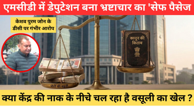दिल्ली नगर निगम: डेपुटेशन का खेल और भ्रष्टाचार का ‘सुरक्षा कवच’, सवालों के घेरे में केशव पुरम जोन के डीसी